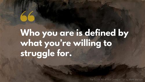 Who you are is defined by what you're willing to struggle for.